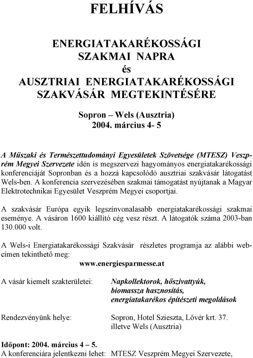 kapcsolódó ausztriai szakvásár látogatást Wels-ben. A konferencia szervezésében szakmai támogatást nyújtanak a Magyar Elektrotechnikai Egyesület Veszprém Megyei csoportjai.