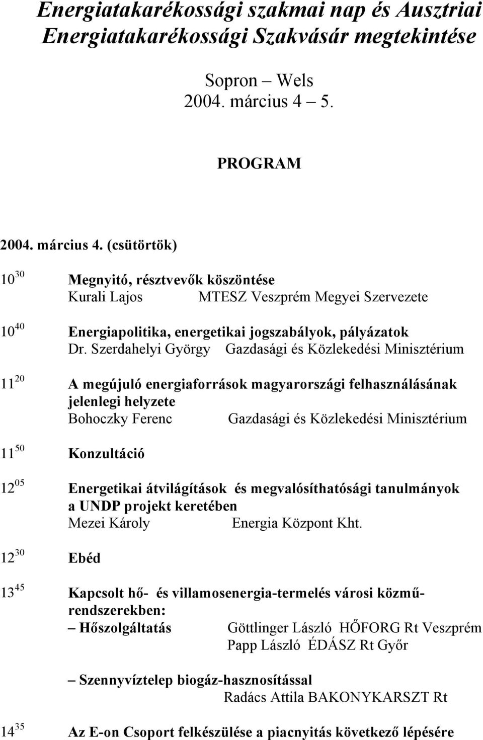 Szerdahelyi György Gazdasági és Közlekedési Minisztérium 11 20 A megújuló energiaforrások magyarországi felhasználásának jelenlegi helyzete Bohoczky Ferenc Gazdasági és Közlekedési Minisztérium 11 50