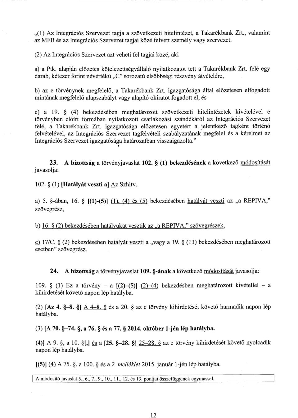 felé egy darab, kétezer forint névérték ű C sorozatú elsőbbségi részvény átvételére, b) az e törvénynek megfelel ő, a Takarékbank Zrt.