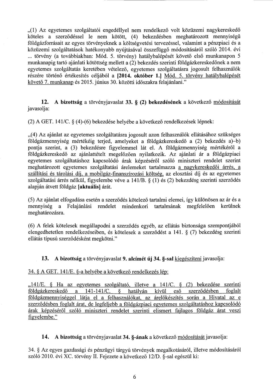 törvény) hatálybalépését követő els ő munkanapon 5 munkanapig tartó ajánlati kötöttség mellett a (2) bekezdés szerinti földgázkeresked őnek a nem egyetemes szolgáltatás keretében vételez ő, egyetemes