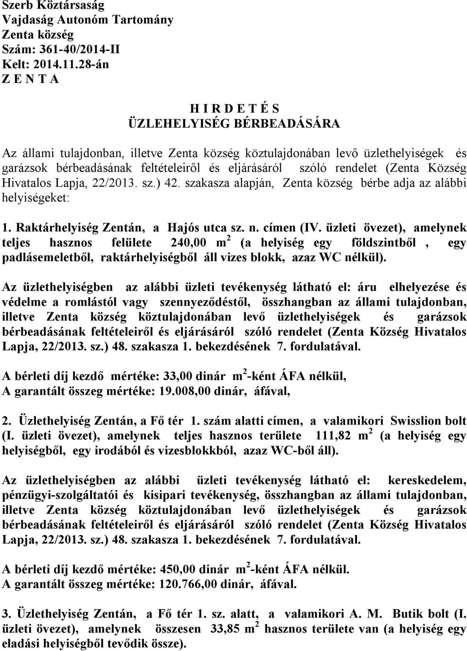 rendelet (Zenta Község Hivatalos Lapja, 22/2013. sz.) 42. szakasza alapján, Zenta község bérbe adja az alábbi helyiségeket: 1. Raktárhelyiség Zentán, a Hajós utca sz. n. címen (IV.