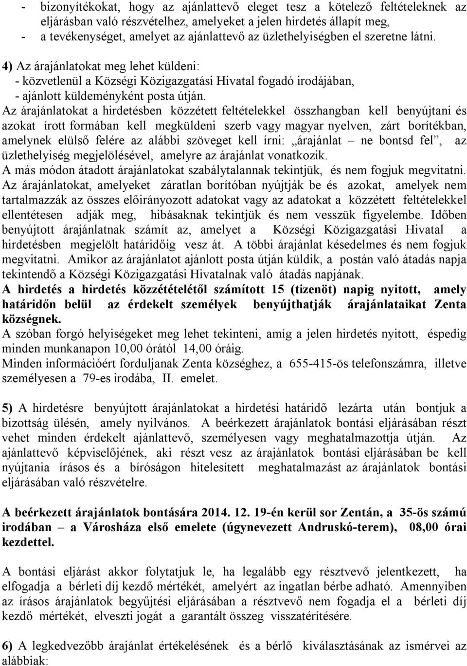 Az árajánlatokat a hirdetésben közzétett feltételekkel összhangban kell benyújtani és azokat írott formában kell megküldeni szerb vagy magyar nyelven, zárt borítékban, amelynek elülső felére az