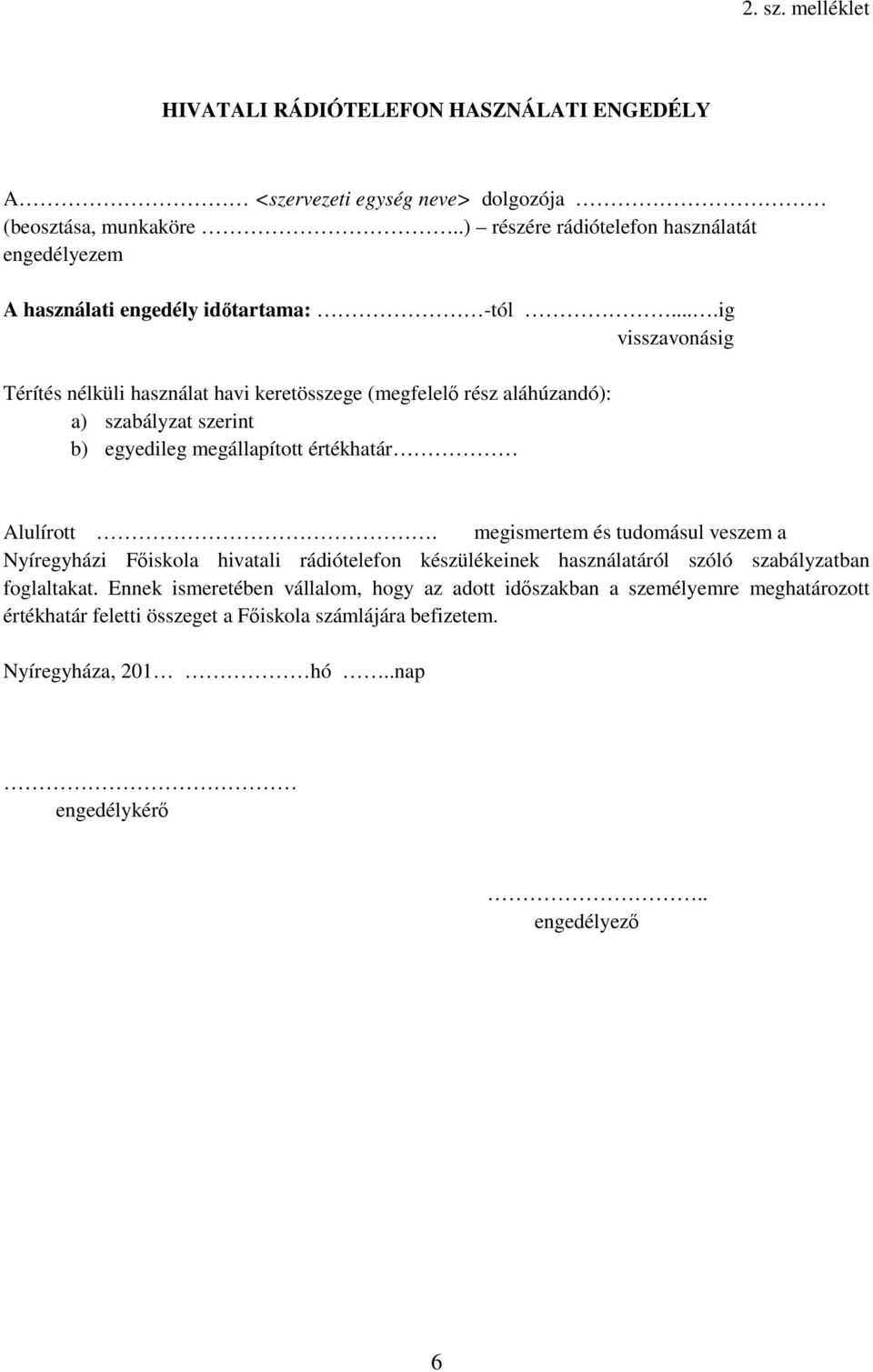 ...ig visszavonásig Térítés nélküli használat havi keretösszege (megfelelő rész aláhúzandó): a) szabályzat szerint b) egyedileg megállapított értékhatár Alulírott.