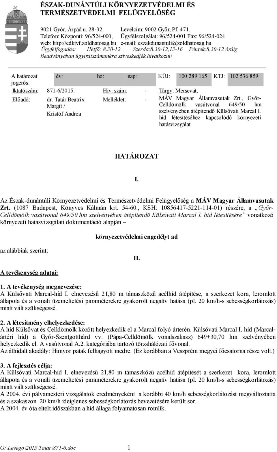 30-12,13-16 Péntek:8.30-12 óráig Beadványában ügyiratszámunkra szíveskedjék hivatkozni! A határozat év: hó: nap: KÜJ: 100 289 165 KTJ: 102 536 859 jogerős: Iktatószám: 871-6/2015. Hiv.