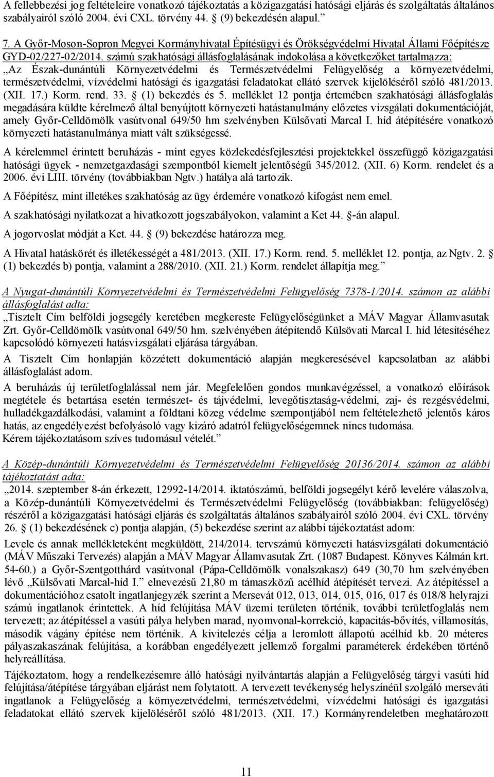 számú szakhatósági állásfoglalásának indokolása a következőket tartalmazza: Az Észak-dunántúli Környezetvédelmi és Természetvédelmi Felügyelőség a környezetvédelmi, természetvédelmi, vízvédelmi