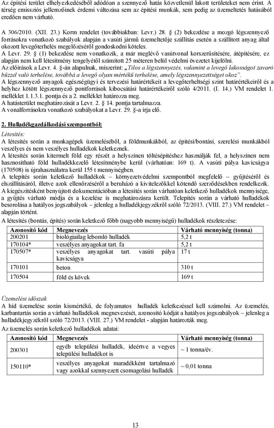 (2) bekezdése a mozgó légszennyező forrásokra vonatkozó szabályok alapján a vasúti jármű üzemeltetője szállítás esetén a szállított anyag által okozott levegőterhelés megelőzéséről gondoskodni