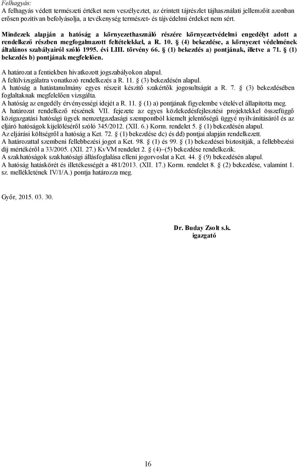 (4) bekezdése, a környezet védelmének általános szabályairól szóló 1995. évi LIII. törvény 66. (1) bekezdés a) pontjának, illetve a 71. (1) bekezdés b) pontjának megfelelően.