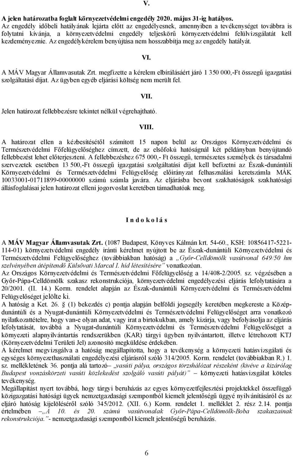 kezdeményeznie. Az engedélykérelem benyújtása nem hosszabbítja meg az engedély hatályát. VI. A MÁV Magyar Államvasutak Zrt.