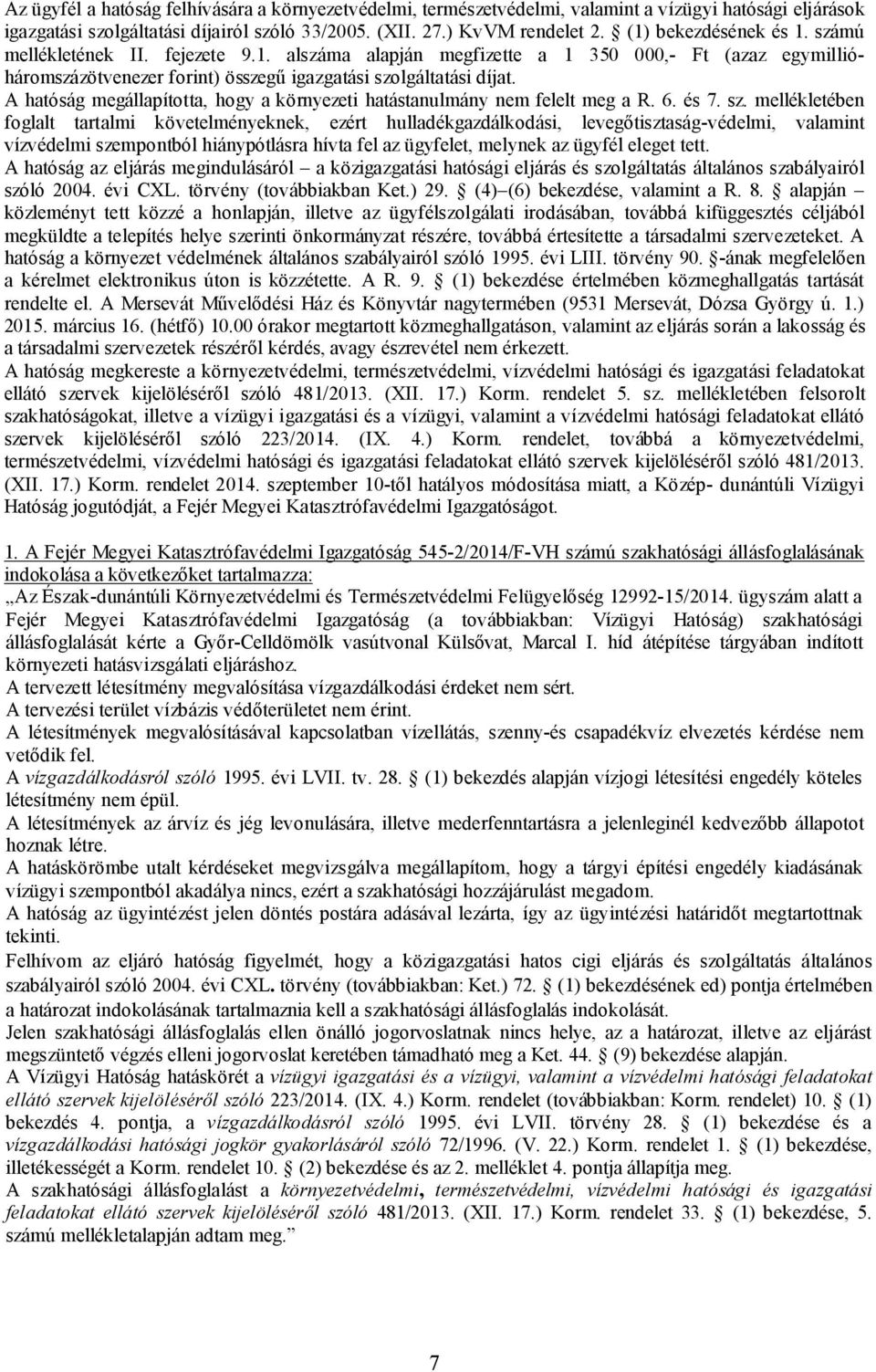 A hatóság megállapította, hogy a környezeti hatástanulmány nem felelt meg a R. 6. és 7. sz.