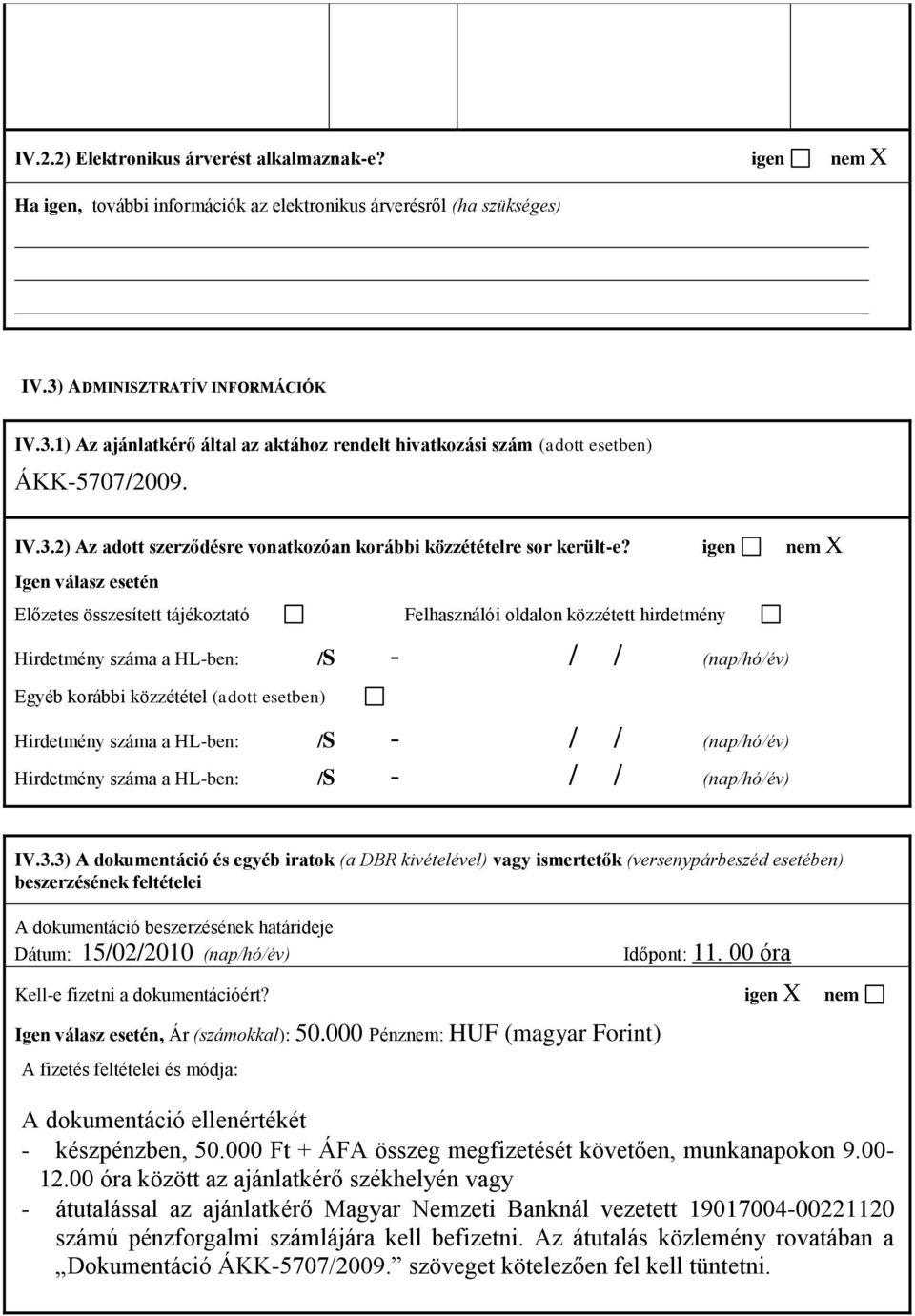 igen nem X Igen válasz esetén Előzetes összesített tájékoztató Felhasználói oldalon közzétett hirdetmény Hirdetmény száma a HL-ben: /S - / / (nap/hó/év) Egyéb korábbi közzététel (adott esetben)