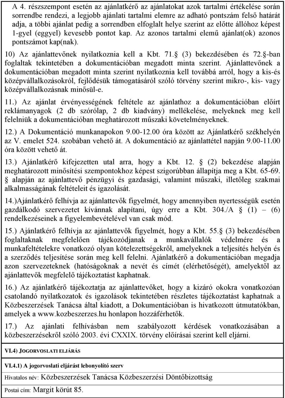 10) Az ajánlattevőnek nyilatkoznia kell a Kbt. 71. (3) bekezdésében és 72. -ban foglaltak tekintetében a dokumentációban megadott minta szerint.