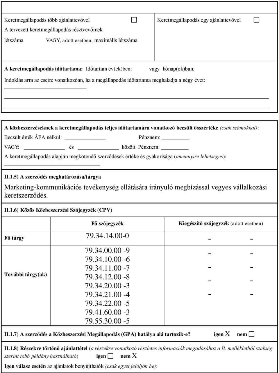 becsült összértéke (csak számokkal): Becsült érték ÁFA nélkül: Pénznem: VAGY: és között Pénznem: A keretmegállapodás alapján megkötendő szerződések értéke és gyakorisága (amennyire lehetséges): II.1.