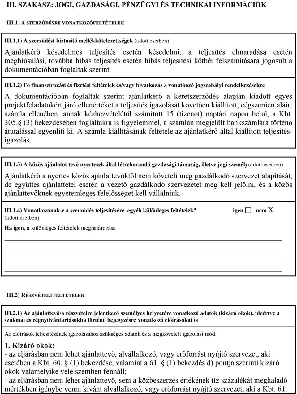 1) A szerződést biztosító mellékkötelezettségek (adott esetben) Ajánlatkérő késedelmes teljesítés esetén késedelmi, a teljesítés elmaradása esetén meghiúsulási, továbbá hibás teljesítés esetén hibás