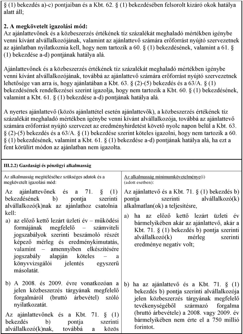 szervezetnek az ajánlatban nyilatkoznia kell, hogy nem tartozik a 60. (1) bekezdésének, valamint a 61. (1) bekezdése a-d) pontjának hatálya alá.