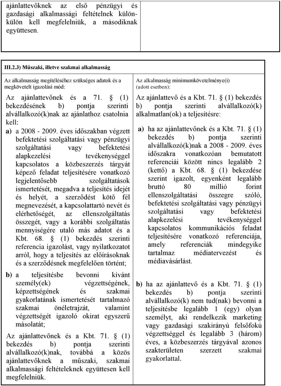 (1) bekezdésének b) pontja szerinti alvállalkozó(k)nak az ajánlathoz csatolnia kell: a) a 2008-2009.