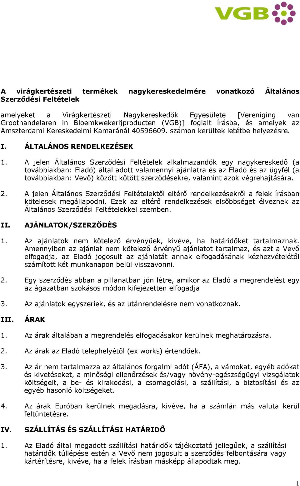 A jelen Általános Szerződési Feltételek alkalmazandók egy nagykereskedő (a továbbiakban: Eladó) által adott valamennyi ajánlatra és az Eladó és az ügyfél (a továbbiakban: Vevő) között kötött