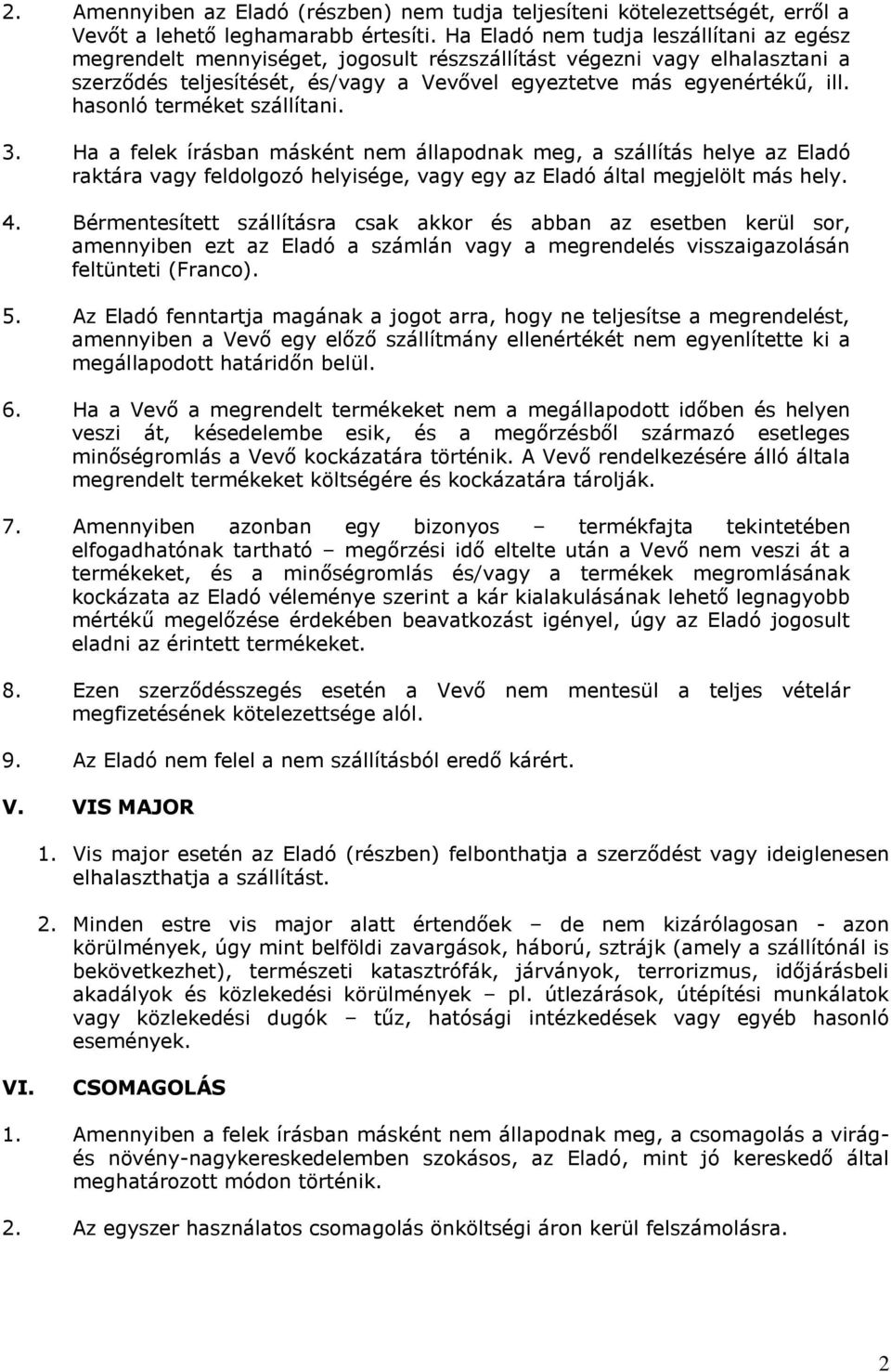 hasonló terméket szállítani. 3. Ha a felek írásban másként nem állapodnak meg, a szállítás helye az Eladó raktára vagy feldolgozó helyisége, vagy egy az Eladó által megjelölt más hely. 4.