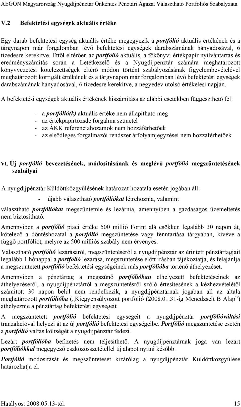 Ettől eltérően az portfólió aktuális, a főkönyvi értékpapír nyilvántartás és eredményszámítás során a Letétkezelő és a Nyugdíjpénztár számára meghatározott könyvvezetési kötelezettségek eltérő módon