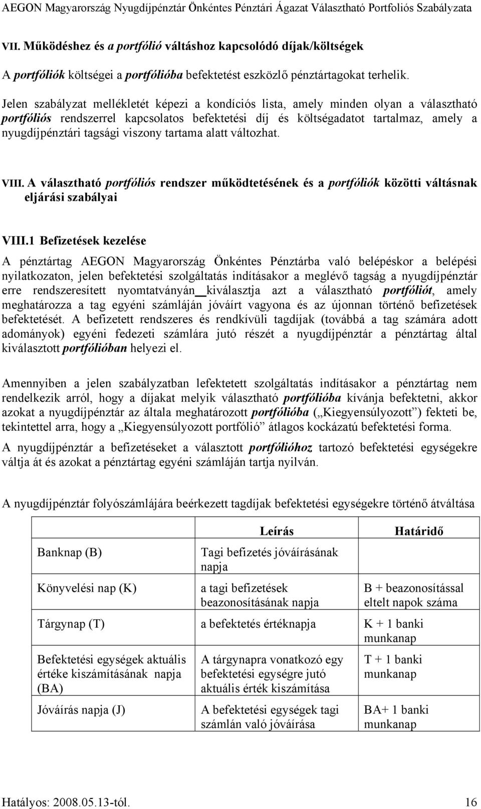 viszony tartama alatt változhat. VIII. A választható portfóliós rendszer működtetésének és a portfóliók közötti váltásnak eljárási szabályai VIII.