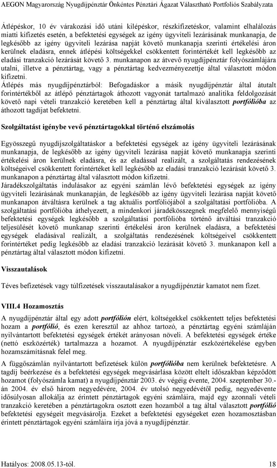 követő 3. munkanapon az átvevő nyugdíjpénztár folyószámlájára utalni, illetve a pénztártag, vagy a pénztártag kedvezményezettje által választott módon kifizetni.