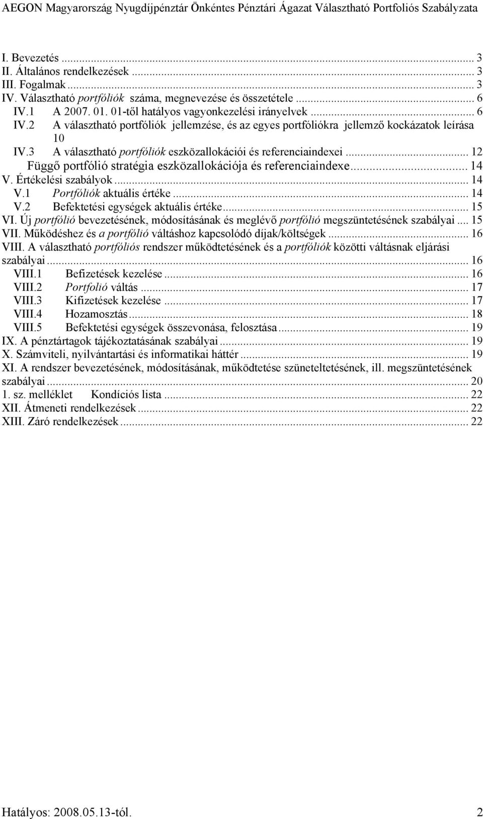 .. 12 Függő portfólió stratégia eszközallokációja és referenciaindexe... 14 V. Értékelési szabályok... 14 V.1 Portfóliók aktuális értéke... 14 V.2 Befektetési egységek aktuális értéke... 15 VI.