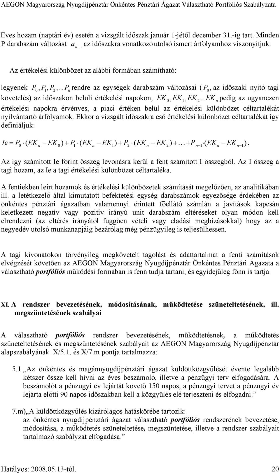 .. P n rendre az egységek darabszám változásai ( P 0, az időszaki nyitó tagi követelés) az időszakon belüli értékelési napokon, EK 0, EK1, EK 2.