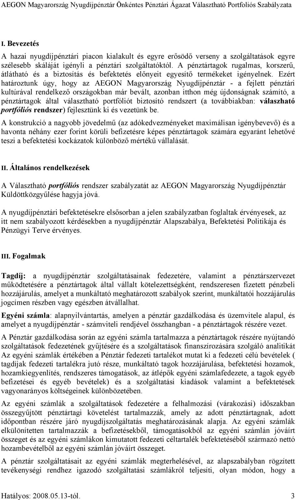 Ezért határoztunk úgy, hogy az AEGON Magyarország Nyugdíjpénztár - a fejlett pénztári kultúrával rendelkező országokban már bevált, azonban itthon még újdonságnak számító, a pénztártagok által