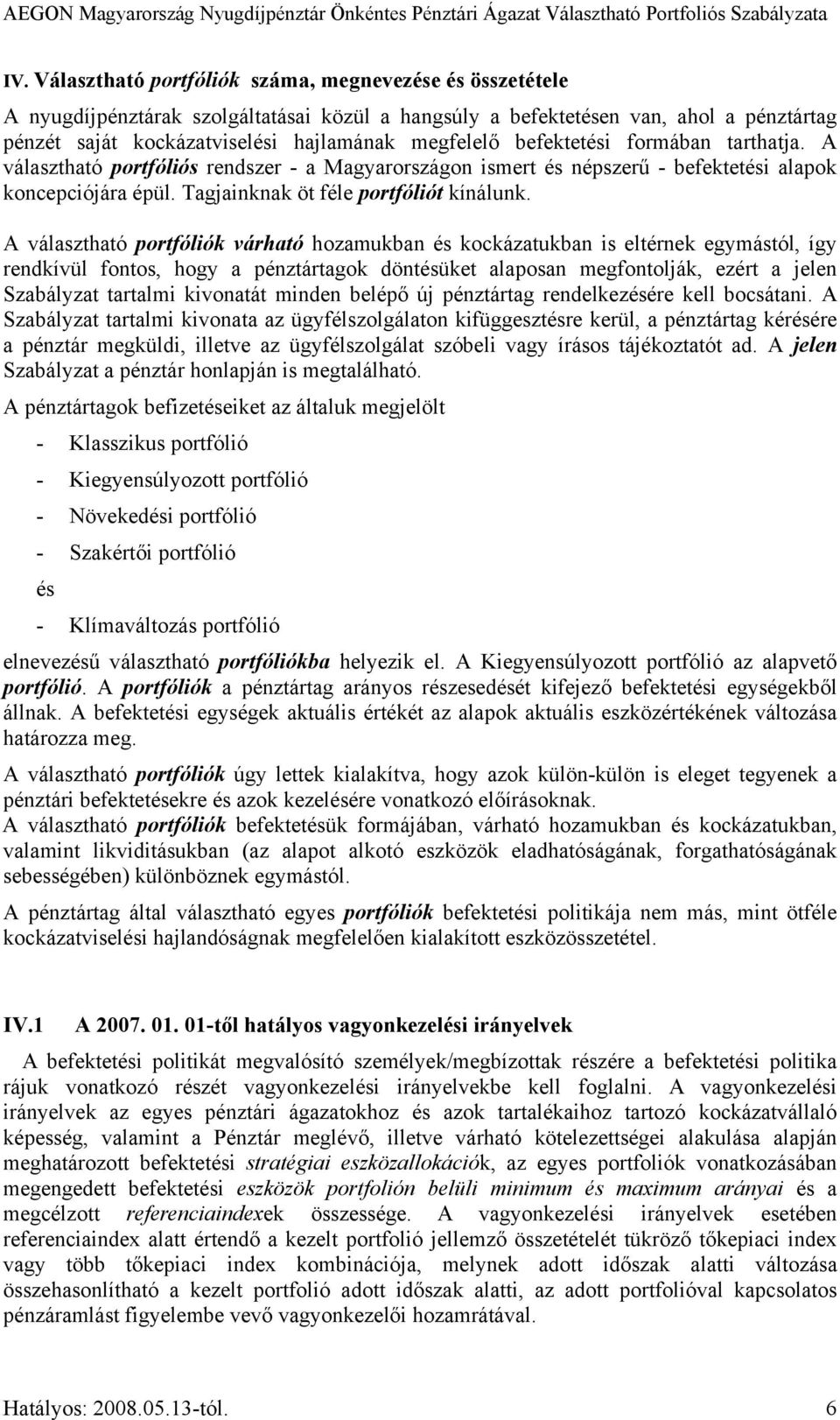 A választható portfóliók várható hozamukban és kockázatukban is eltérnek egymástól, így rendkívül fontos, hogy a pénztártagok döntésüket alaposan megfontolják, ezért a jelen Szabályzat tartalmi