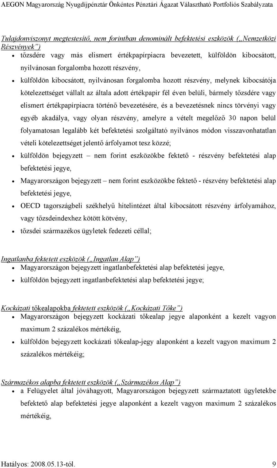 vagy elismert értékpapírpiacra történő bevezetésére, és a bevezetésnek nincs törvényi vagy egyéb akadálya, vagy olyan részvény, amelyre a vételt megelőző 30 napon belül folyamatosan legalább két