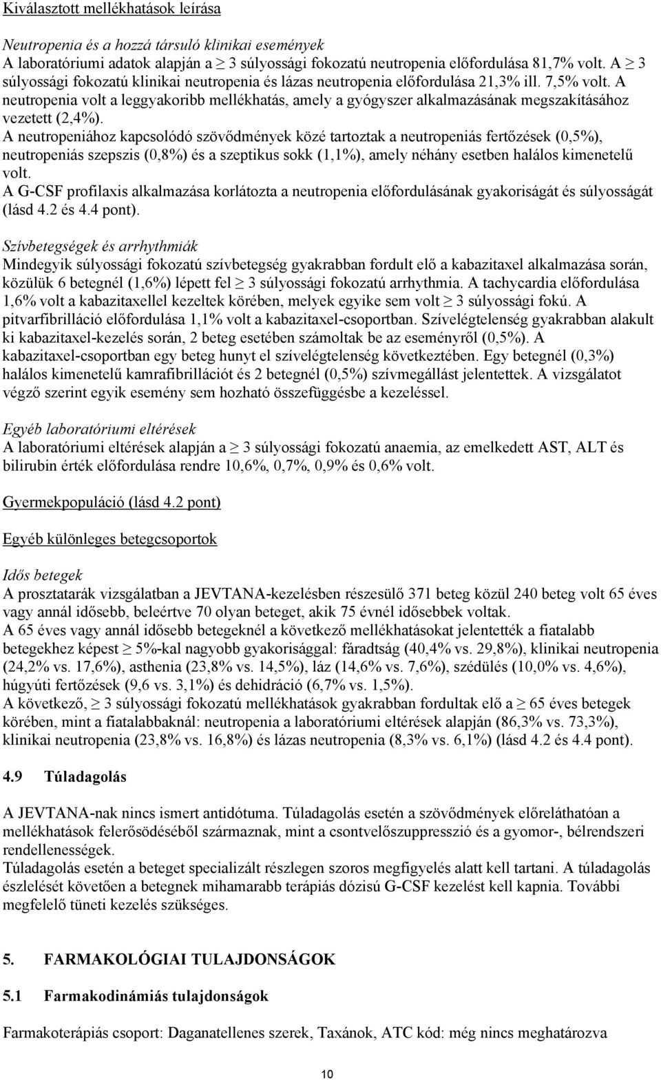 A neutropenia volt a leggyakoribb mellékhatás, amely a gyógyszer alkalmazásának megszakításához vezetett (2,4%).