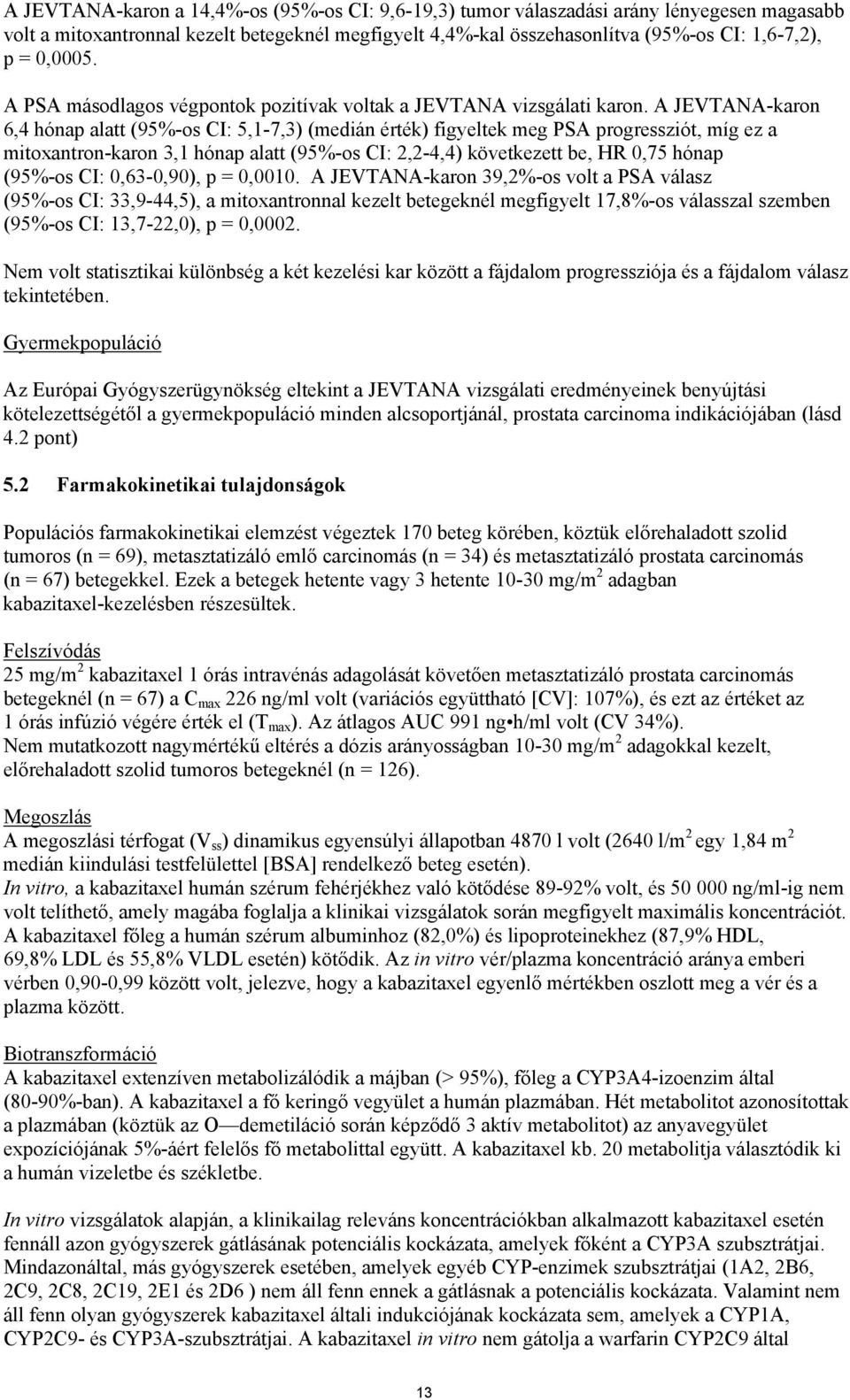 A JEVTANA-karon 6,4 hónap alatt (95%-os CI: 5,1-7,3) (medián érték) figyeltek meg PSA progressziót, míg ez a mitoxantron-karon 3,1 hónap alatt (95%-os CI: 2,2-4,4) következett be, HR 0,75 hónap