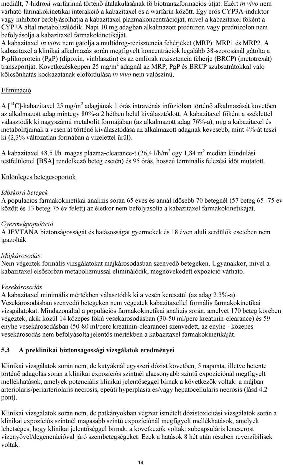 Napi 10 mg adagban alkalmazott prednizon vagy prednizolon nem befolyásolja a kabazitaxel farmakokinetikáját. A kabazitaxel in vitro nem gátolja a multidrog-rezisztencia fehérjéket (MRP): MRP1 és MRP2.