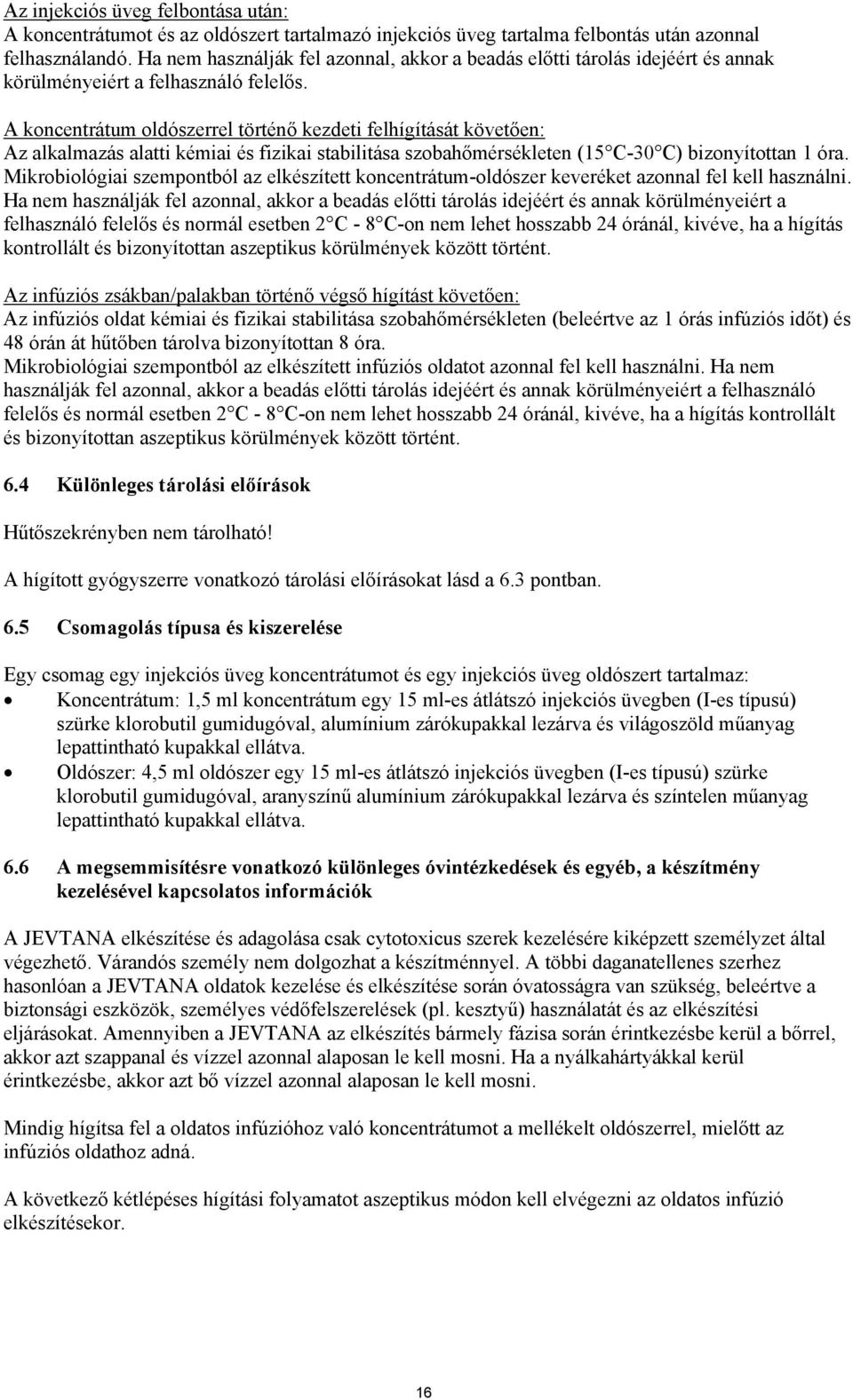 A koncentrátum oldószerrel történő kezdeti felhígítását követően: Az alkalmazás alatti kémiai és fizikai stabilitása szobahőmérsékleten (15 C-30 C) bizonyítottan 1 óra.