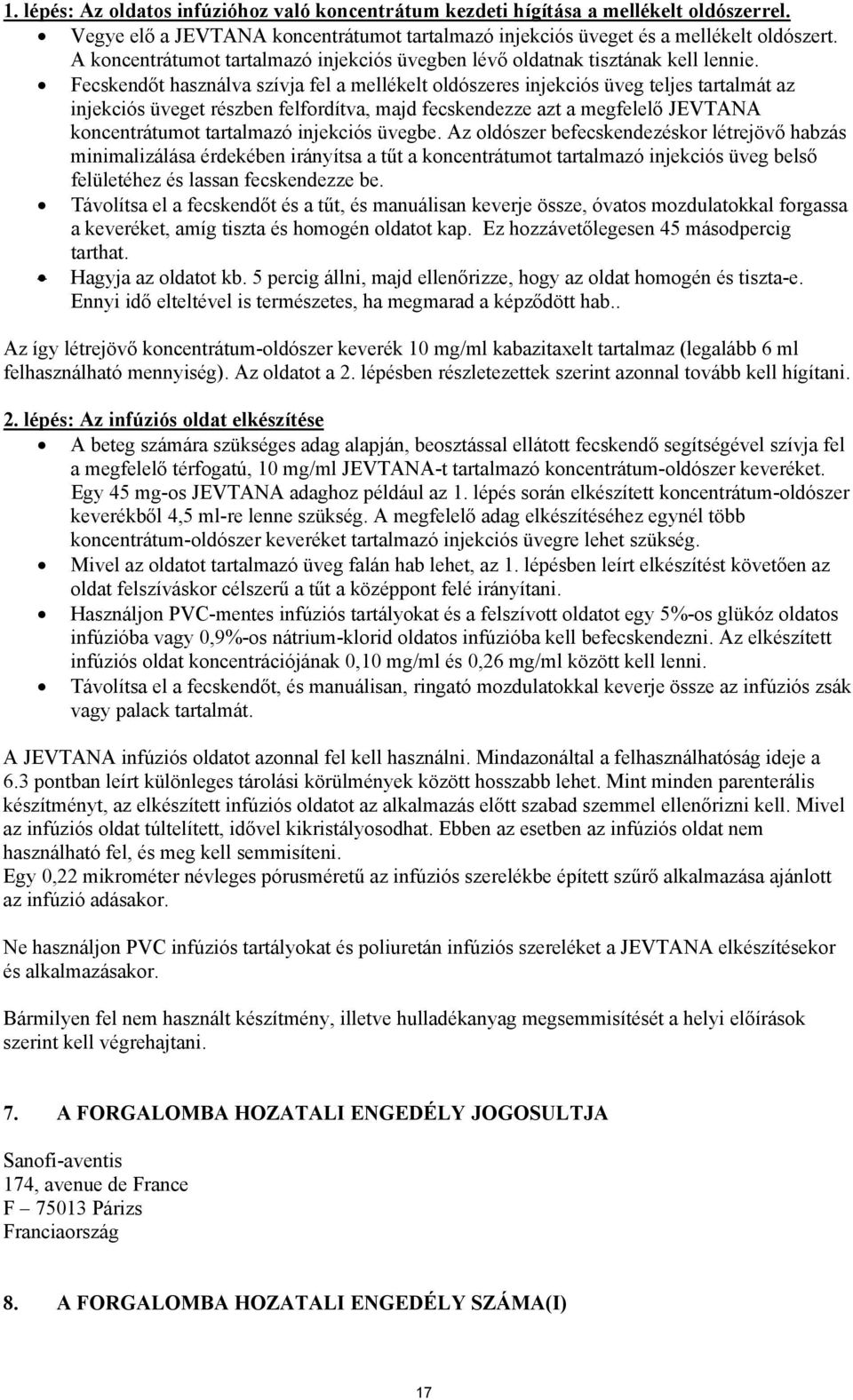 Fecskendőt használva szívja fel a mellékelt oldószeres injekciós üveg teljes tartalmát az injekciós üveget részben felfordítva, majd fecskendezze azt a megfelelő JEVTANA koncentrátumot tartalmazó