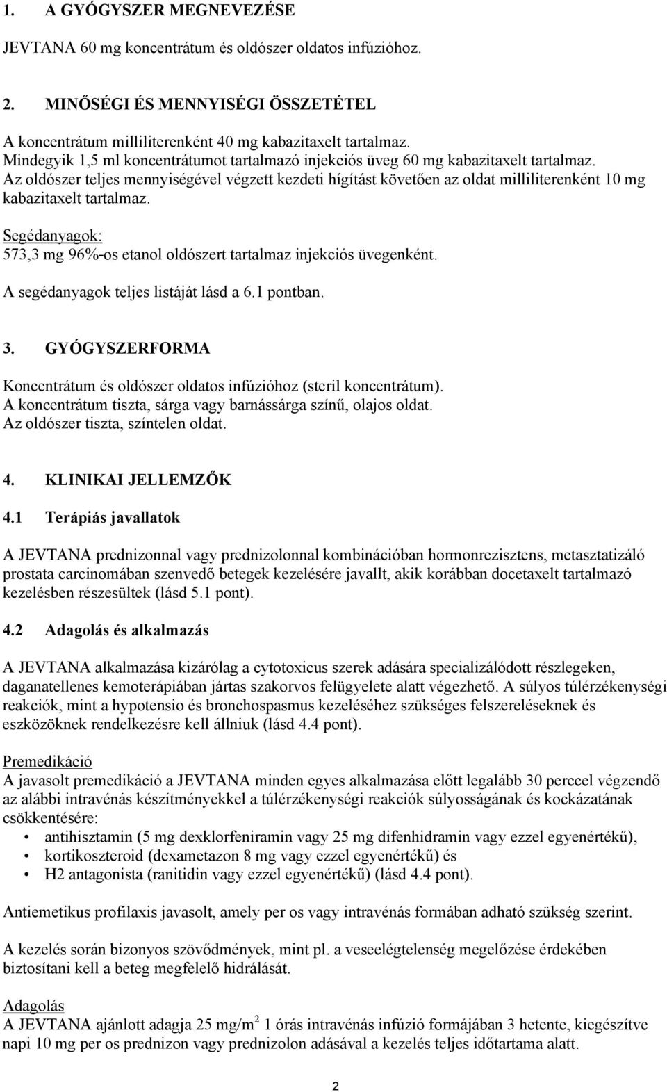 Az oldószer teljes mennyiségével végzett kezdeti hígítást követően az oldat milliliterenként 10 mg kabazitaxelt tartalmaz.