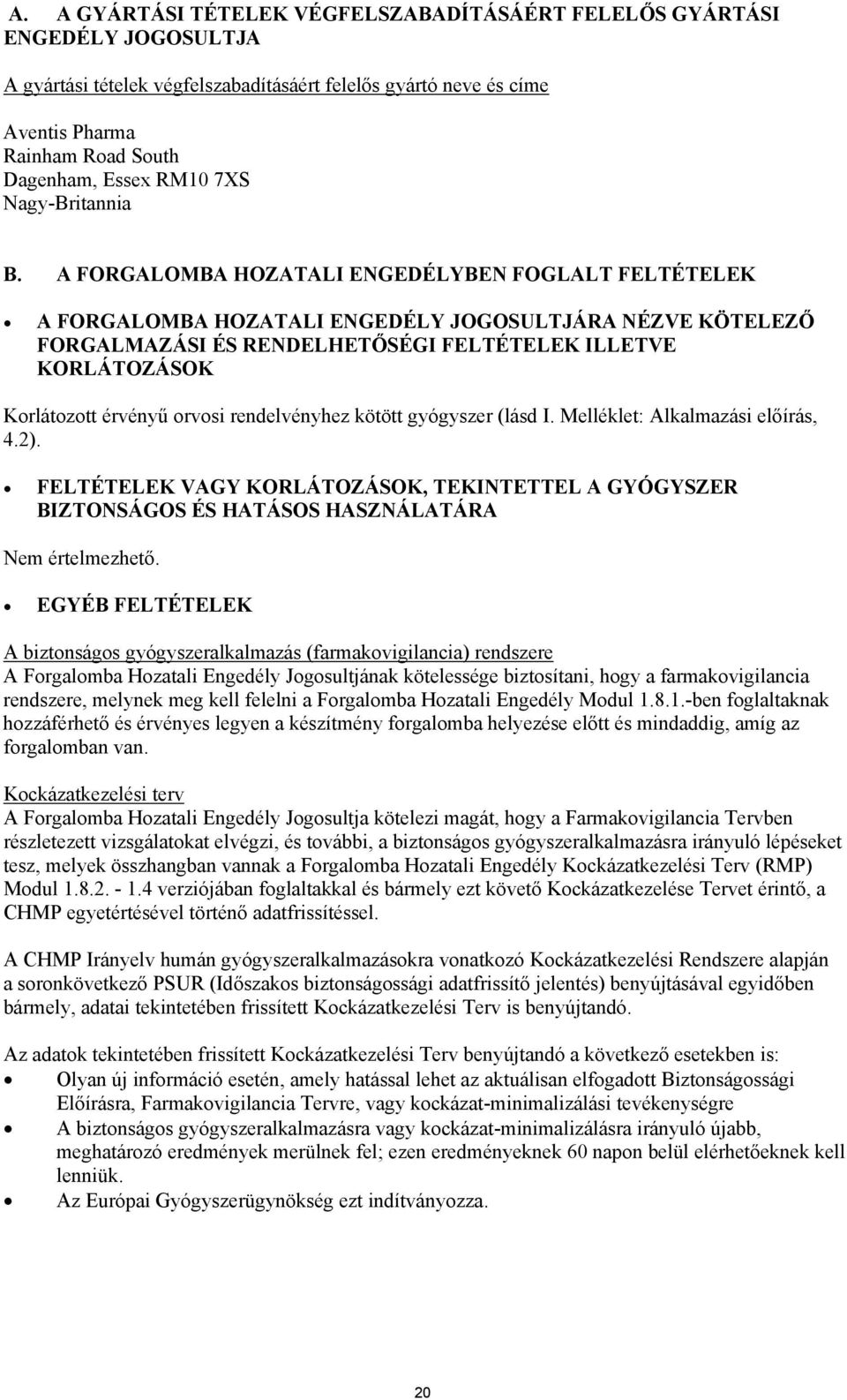 A FORGALOMBA HOZATALI ENGEDÉLYBEN FOGLALT FELTÉTELEK A FORGALOMBA HOZATALI ENGEDÉLY JOGOSULTJÁRA NÉZVE KÖTELEZŐ FORGALMAZÁSI ÉS RENDELHETŐSÉGI FELTÉTELEK ILLETVE KORLÁTOZÁSOK Korlátozott érvényű