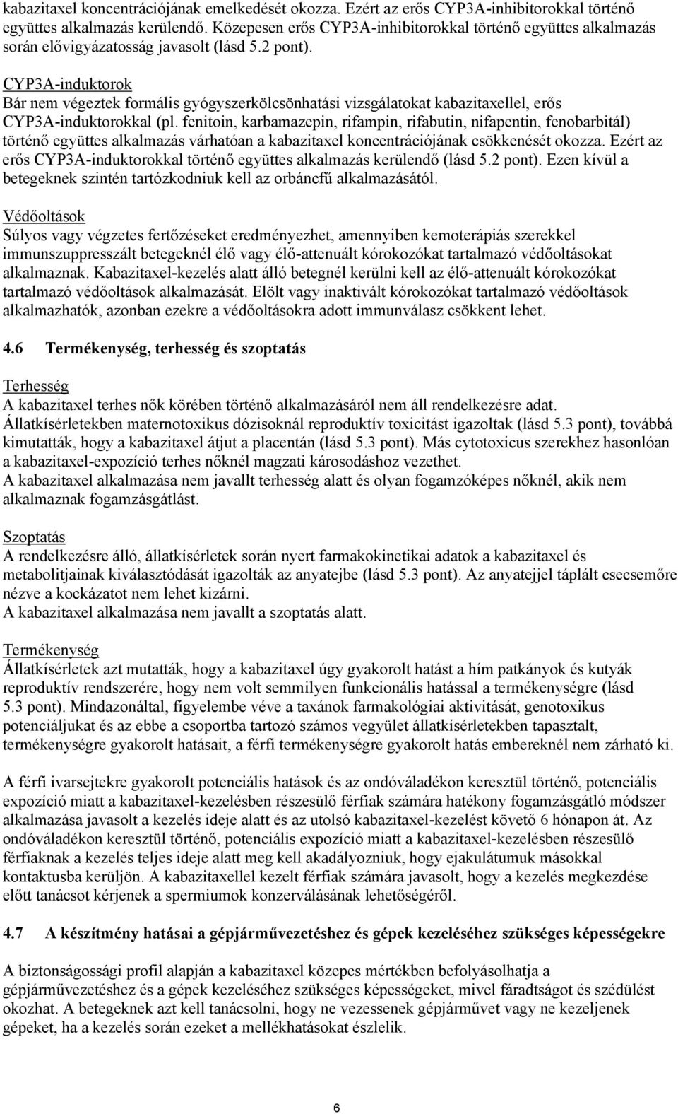 CYP3A-induktorok Bár nem végeztek formális gyógyszerkölcsönhatási vizsgálatokat kabazitaxellel, erős CYP3A-induktorokkal (pl.