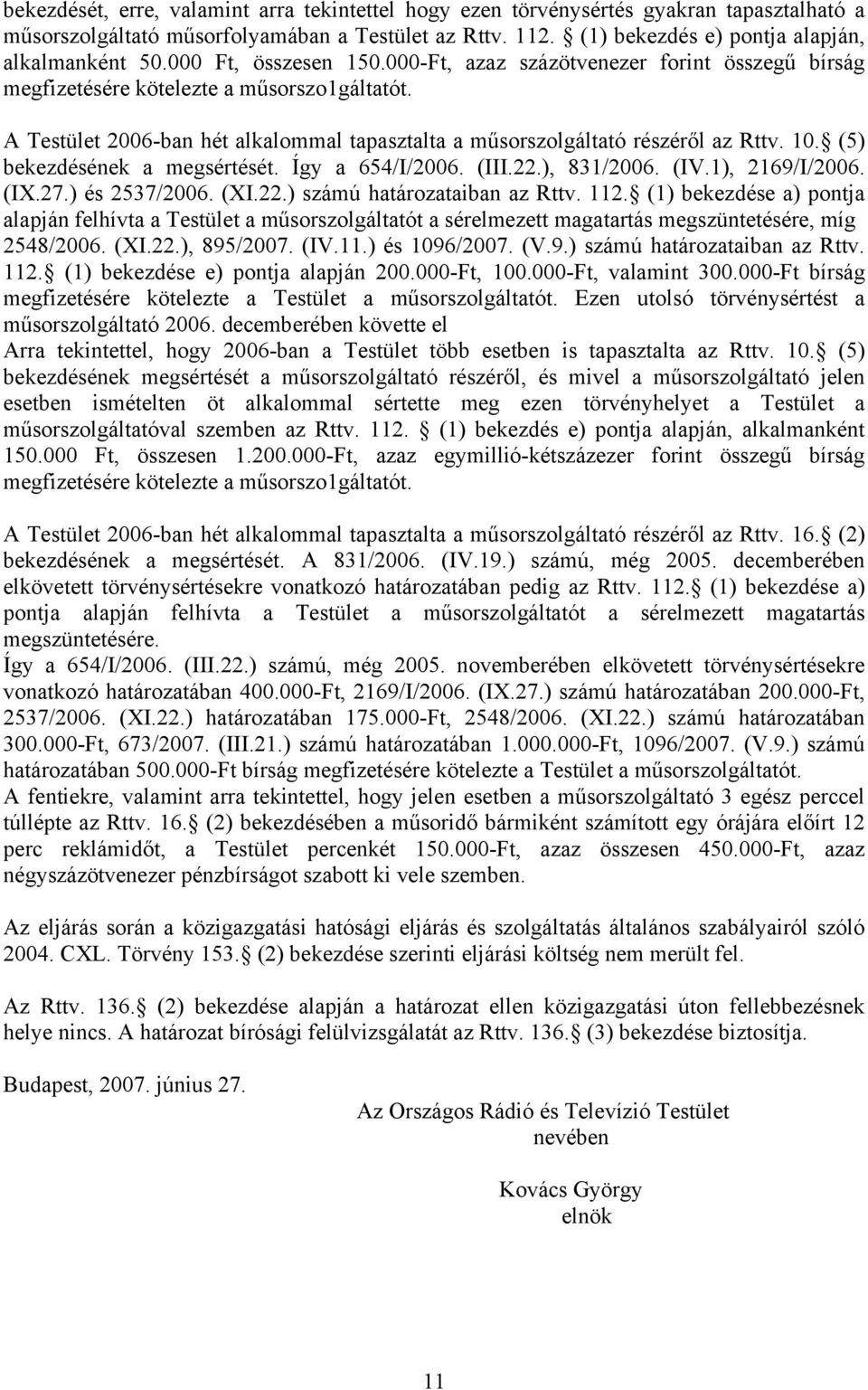 10. (5) bekezdésének a megsértését. Így a 654/I/2006. (III.22.), 831/2006. (IV.1), 2169/I/2006. (IX.27.) és 2537/2006. (XI.22.) számú határozataiban az Rttv. 112.