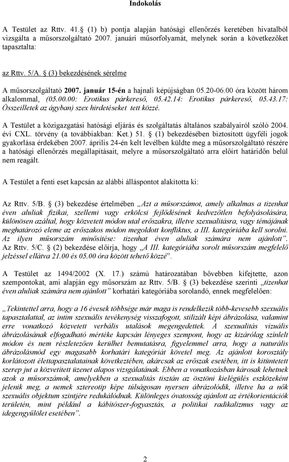 00 óra között három alkalommal, (05.00.00: Erotikus párkereső, 05.42.14: Erotikus párkereső, 05.43.17: Összeilletek az ágyban) szex hirdetéseket tett közzé.