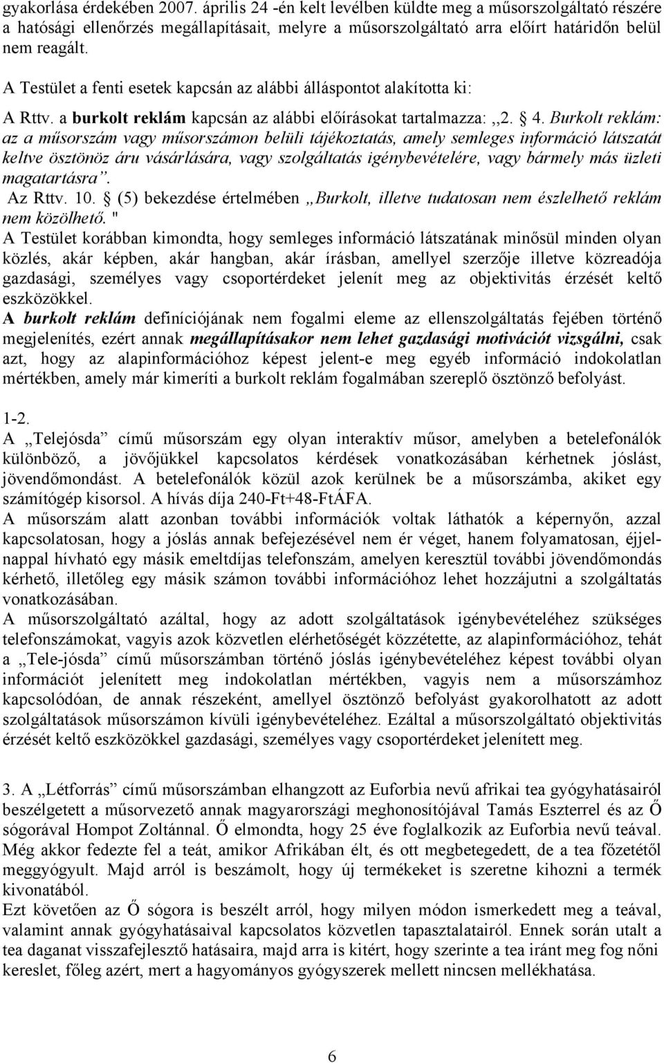 Burkolt reklám: az a műsorszám vagy műsorszámon belüli tájékoztatás, amely semleges információ látszatát keltve ösztönöz áru vásárlására, vagy szolgáltatás igénybevételére, vagy bármely más üzleti