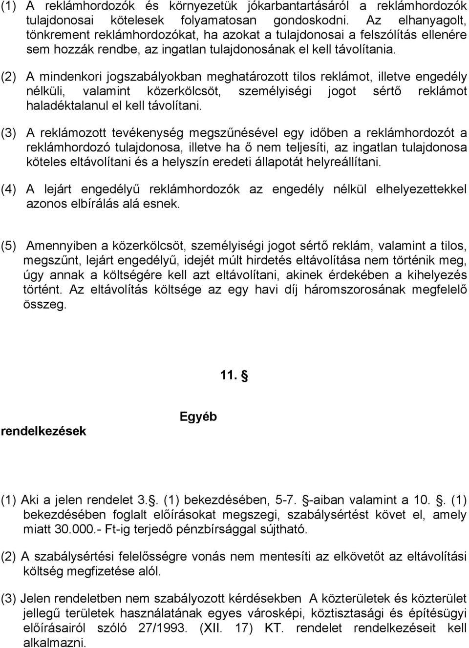 (2) A mindenkori jogszabályokban meghatározott tilos reklámot, illetve engedély nélküli, valamint közerkölcsöt, személyiségi jogot sértő reklámot haladéktalanul el kell távolítani.