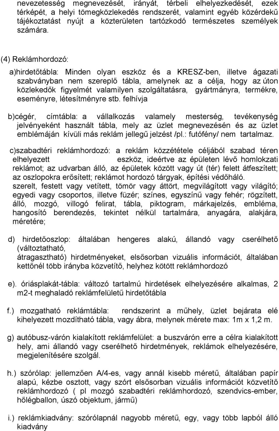 (4) Reklámhordozó: a)hirdetőtábla: Minden olyan eszköz és a KRESZ-ben, illetve ágazati szabványban nem szereplő tábla, amelynek az a célja, hogy az úton közlekedők figyelmét valamilyen