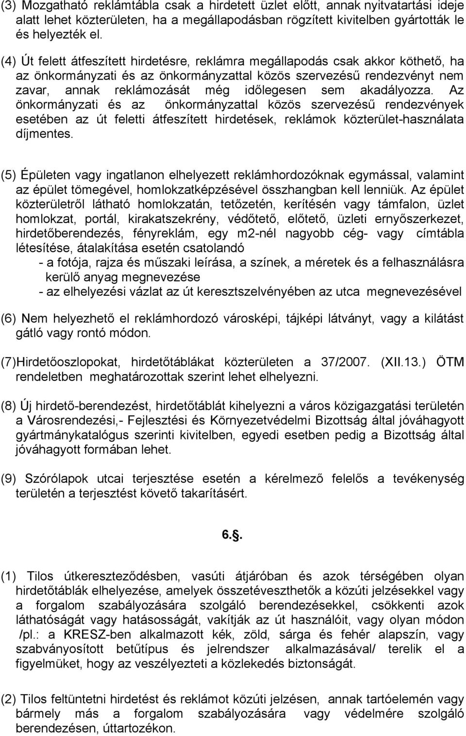 akadályozza. Az önkormányzati és az önkormányzattal közös szervezésű rendezvények esetében az út feletti átfeszített hirdetések, reklámok közterület-használata díjmentes.