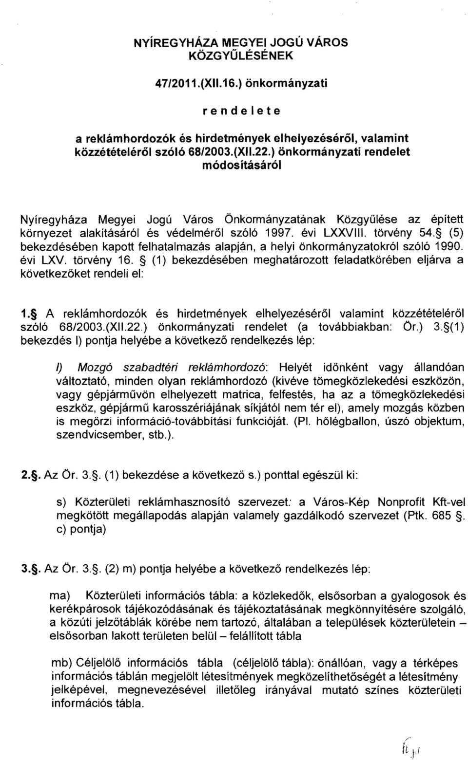 (5) bekezdésében kapott felhatalmazás alapján, a helyi önkormányzatokról szóló 1990. évi LXV. törvény 16. (1) bekezdésében meghatározott feladatkörében eljárva a következőket rendeli el: 1.