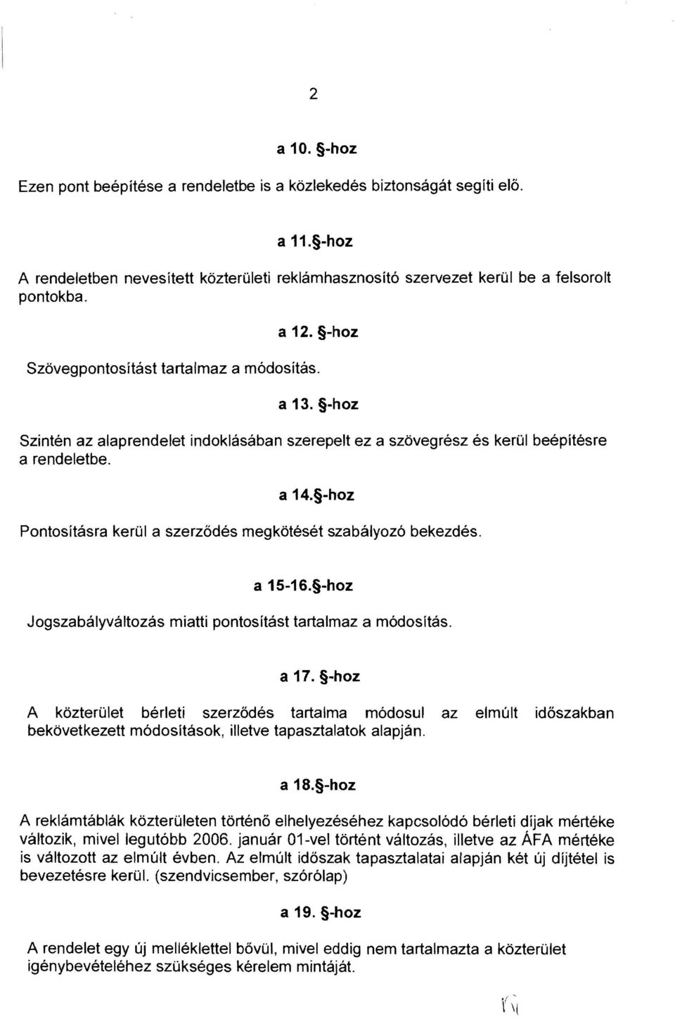 -hoz Pontosításra kerül a szerződés megkötését szabályozó bekezdés. a 15-16. -hoz Jogszabályváltozás miatti pontosítást tartalmaz a módosítás. a 17.