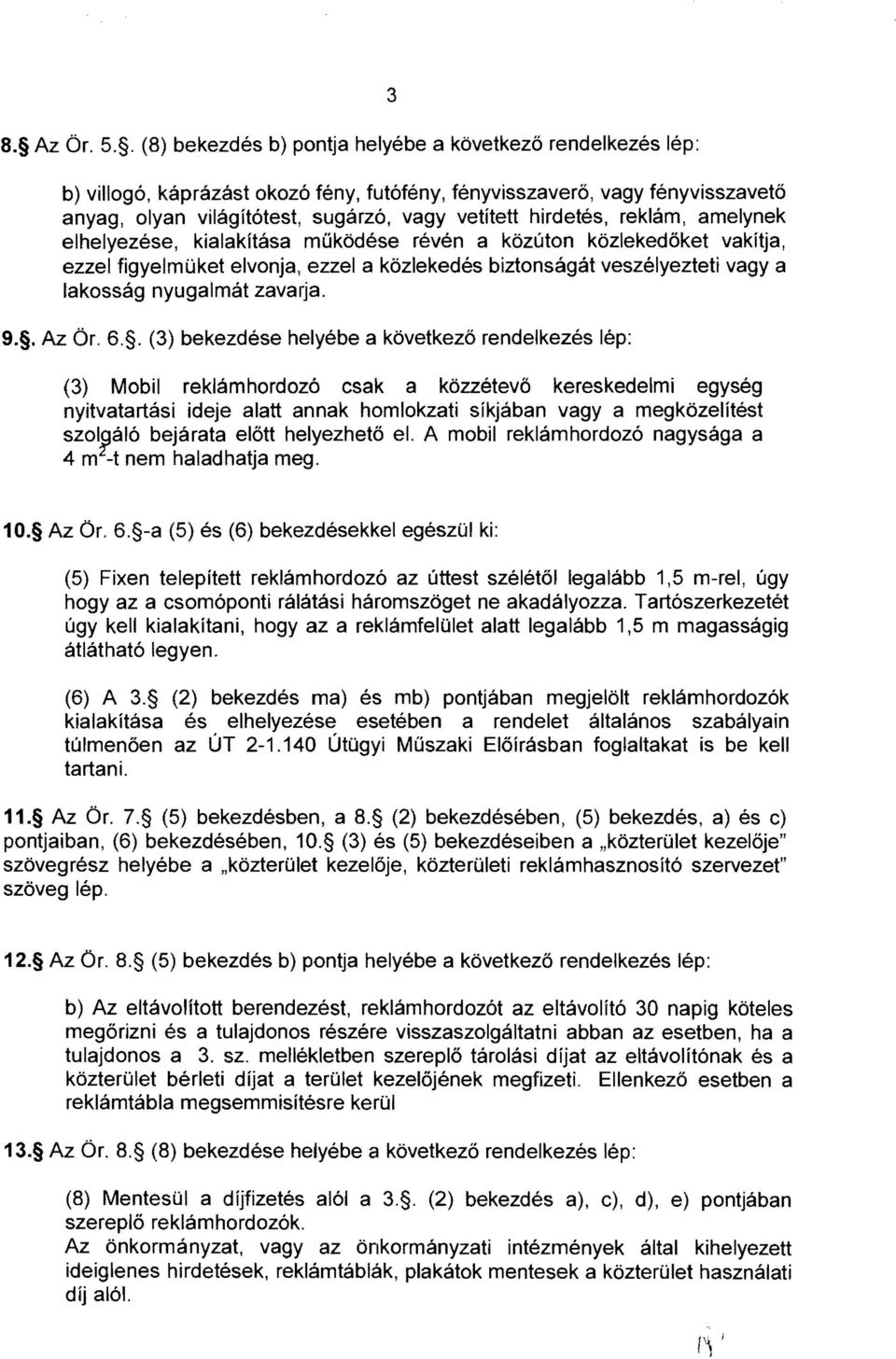 hirdetés, reklám, amelynek elhelyezése, kialakítása működése révén a közúton közlekedőket vakítja, ezzel figyelmüket elvonja, ezzel a közlekedés biztonságát veszélyezteti vagy a lakosság nyugalmát