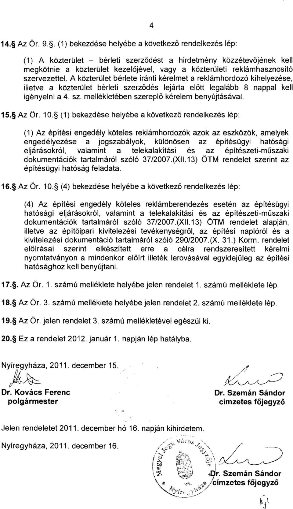 szervezettel. A közterület bérlete iránti kérelmet a reklámhordozó kihelyezése, illetve a közterület bérleti szerződés lejárta előtt legalább 8 nappal kell igényelni a 4. sz. mellékletében szereplő kérelem benyújtásával.