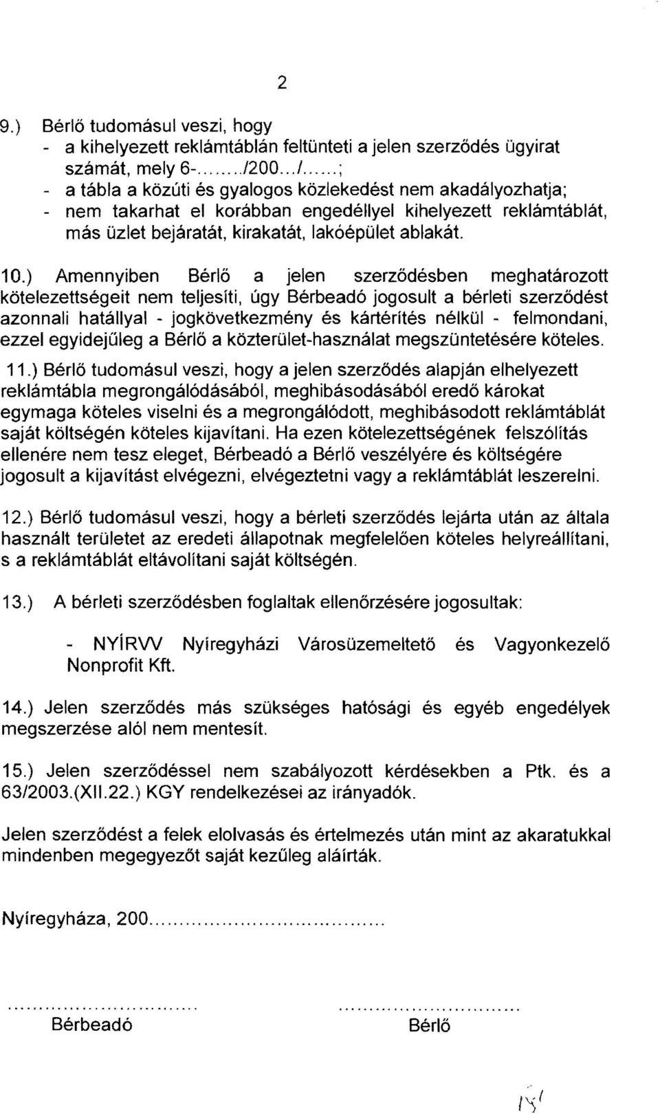 ) Amennyiben Bérlő a jelen szerződésben meghatározott kötelezettségeit nem teljesíti, úgy Bérbeadó jogosult a bérleti szerződést azonnali hatállyal - jogkövetkezmény és kártérítés nélkül -