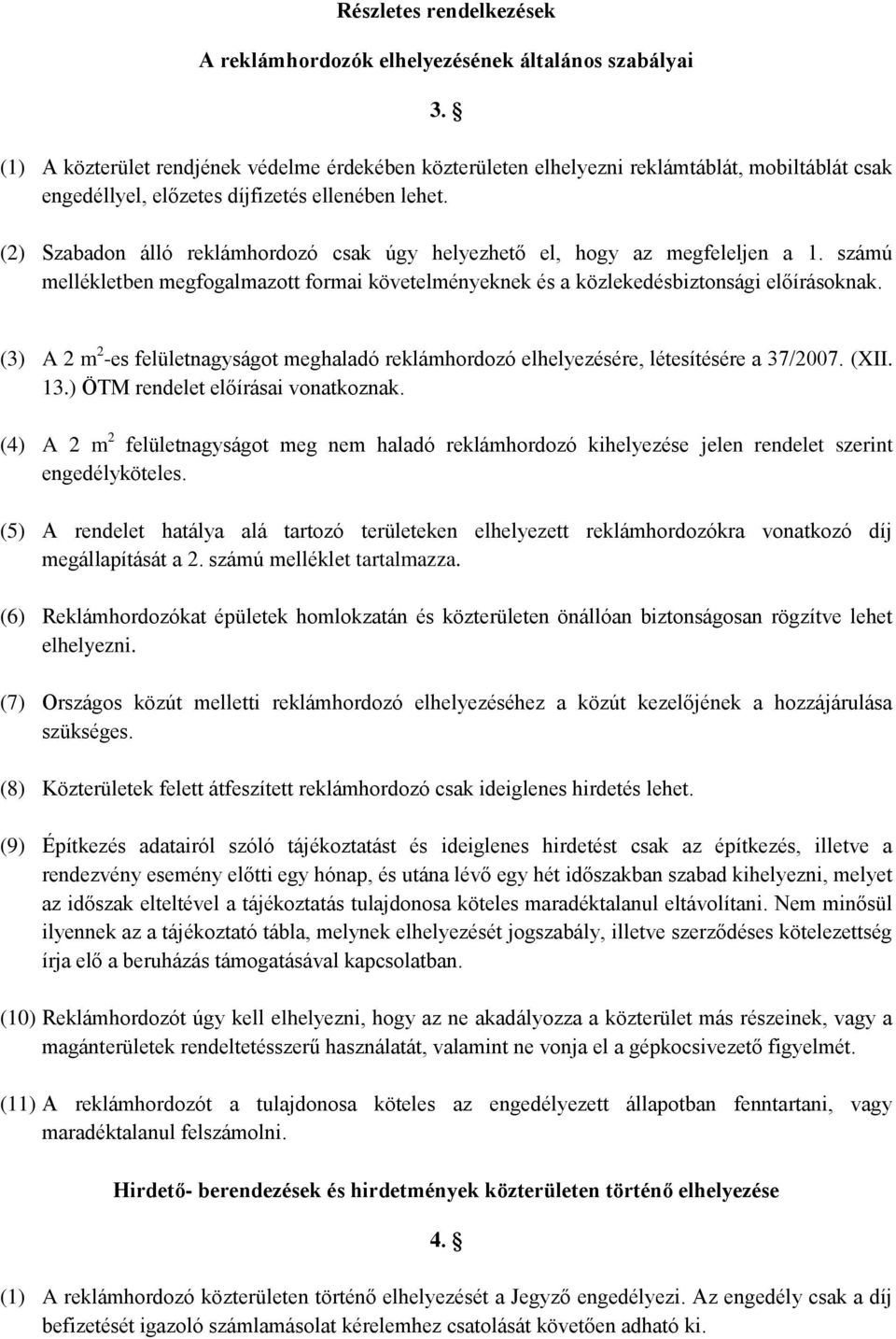 (2) Szabadon álló reklámhordozó csak úgy helyezhető el, hogy az megfeleljen a 1. számú mellékletben megfogalmazott formai követelményeknek és a közlekedésbiztonsági előírásoknak.