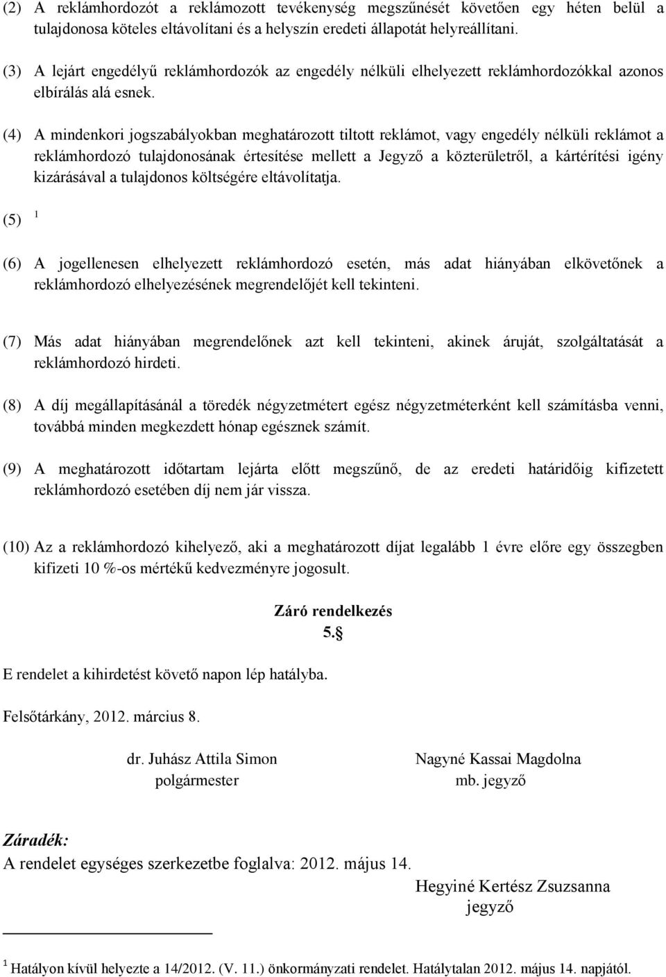 (4) A mindenkori jogszabályokban meghatározott tiltott reklámot, vagy engedély nélküli reklámot a reklámhordozó tulajdonosának értesítése mellett a Jegyző a közterületről, a kártérítési igény